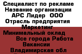 Специалист по рекламе › Название организации ­ АРС-Лидер, ООО › Отрасль предприятия ­ Маркетинг › Минимальный оклад ­ 32 000 - Все города Работа » Вакансии   . Владимирская обл.,Вязниковский р-н